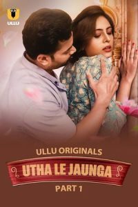 Download [18+] Utha Le Jaunga (2025) S01 Part 1 Hindi ULLU Originals Complete WEB Series 480p 720p 1080p